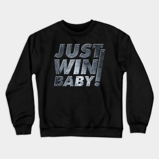 Just Win Baby! Crewneck Sweatshirt